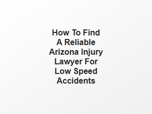 How to Find a Reliable Arizona Injury Lawyer for Low Speed Accidents