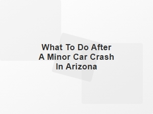 What to Do After a Minor Car Crash in Arizona