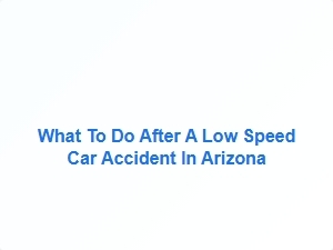 What to Do After a Low Speed Car Accident in Arizona